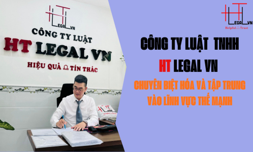 CÔNG TY LUẬT HT LEGAL VN _ CHUYÊN BIỆT HÓA VÀ TẬP TRUNG VÀO LĨNH VỰC THẾ MẠNH (CÔNG TY LUẬT UY TÍN TẠI TP HỒ CHÍ MINH, VIỆT NAM)